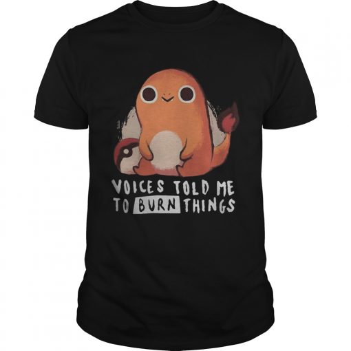 Charmander pokemon voices told me to burn things  Unisex
