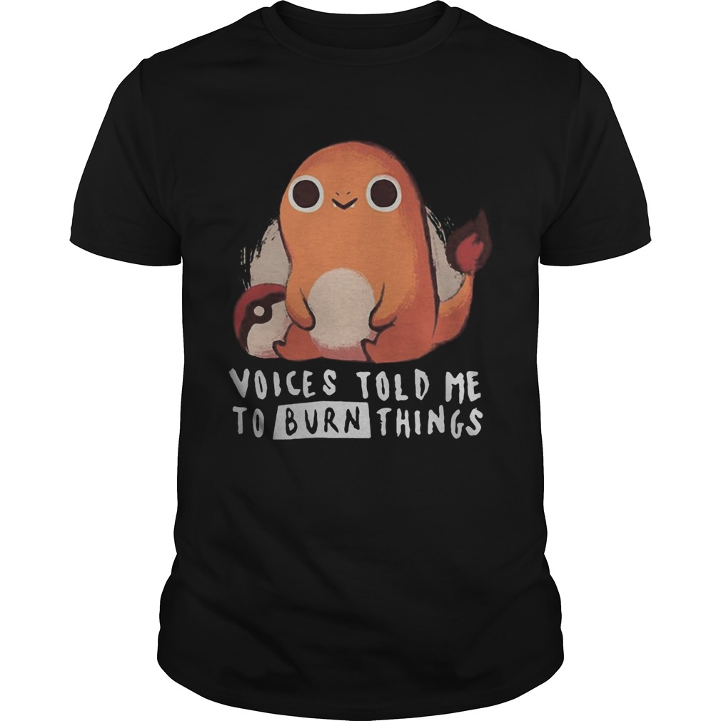 Charmander pokemon voices told me to burn things Unisex