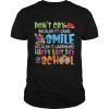 Dont Cry Because Its Over Happy Last Day Of School Shirt Unisex