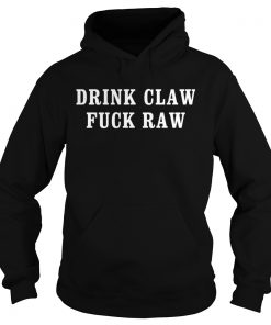 Drink claw fuck raw  Hoodie