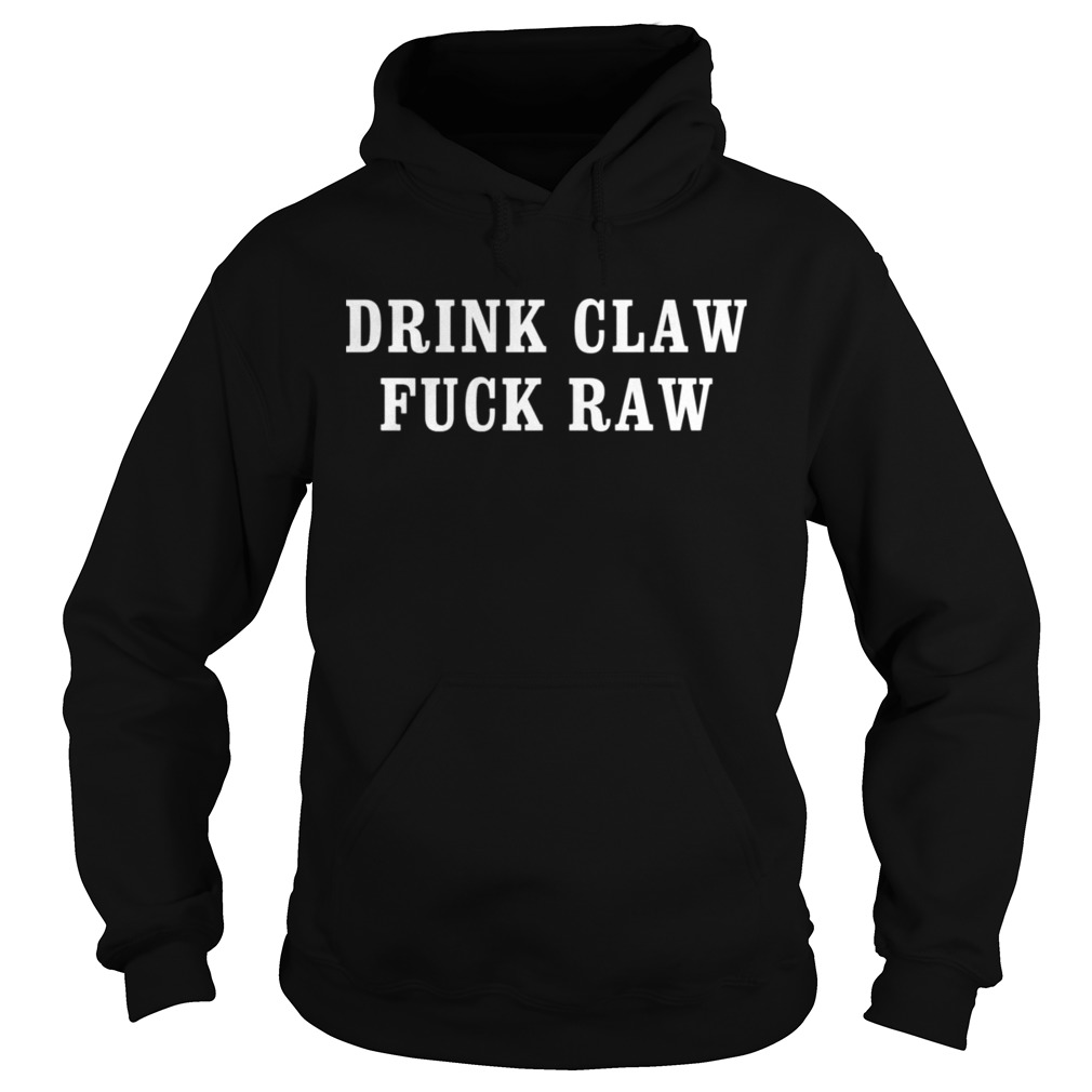 Drink claw fuck raw Hoodie