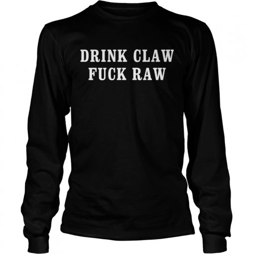 Drink claw fuck raw  LongSleeve