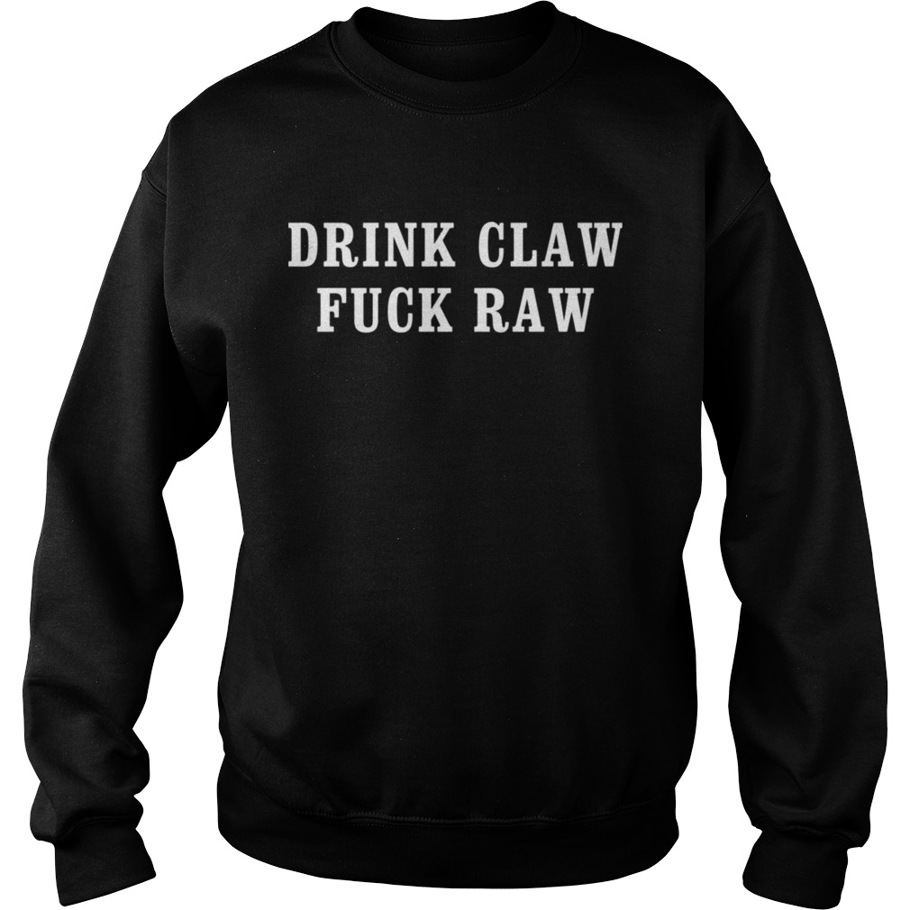 Drink claw fuck raw Sweatshirt