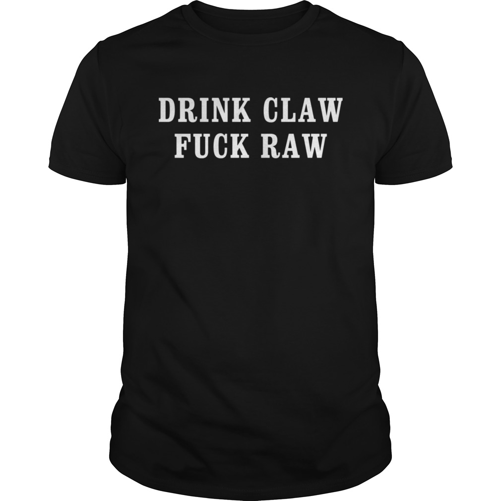Drink claw fuck raw Unisex