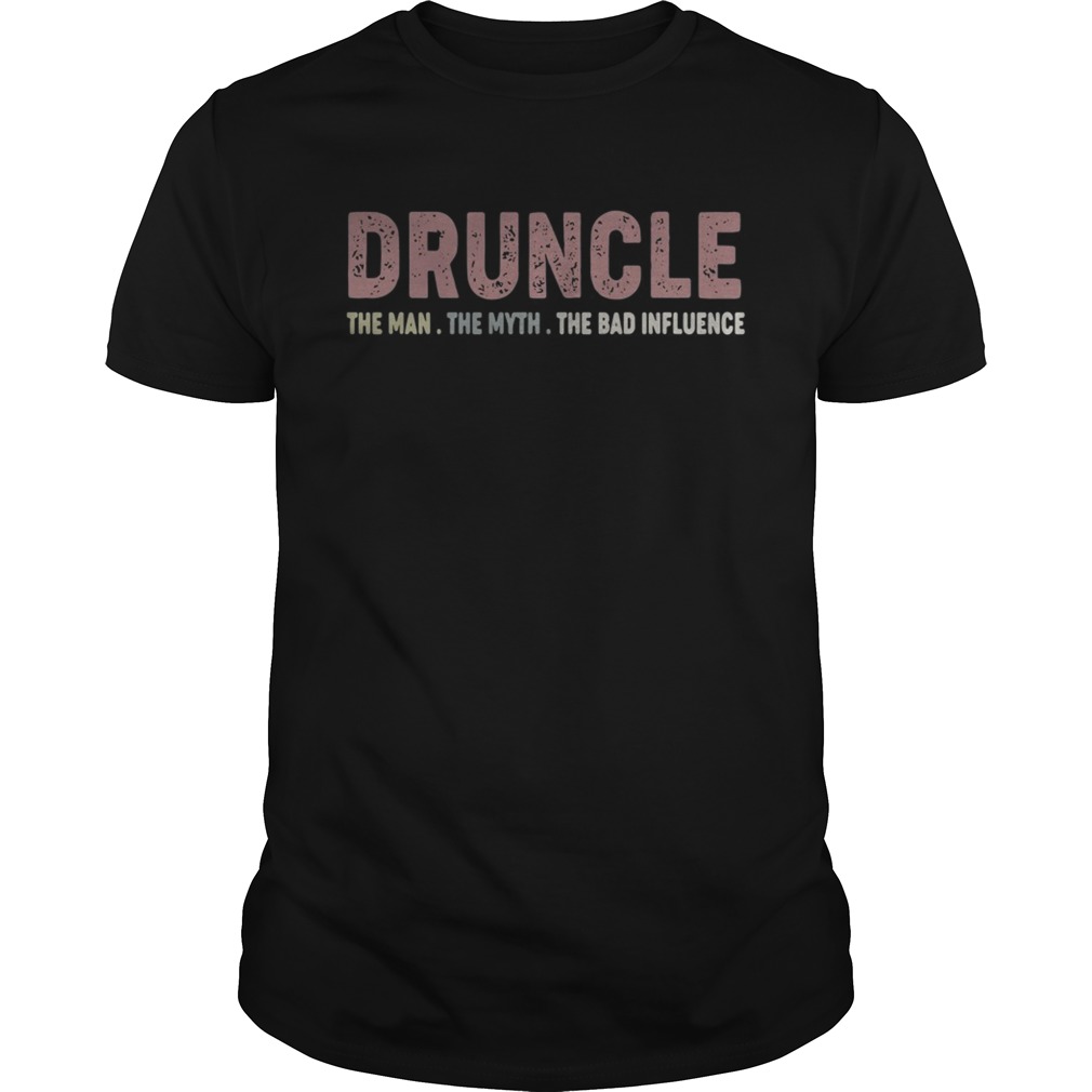 Druncle the man the myth the bad influence shirt