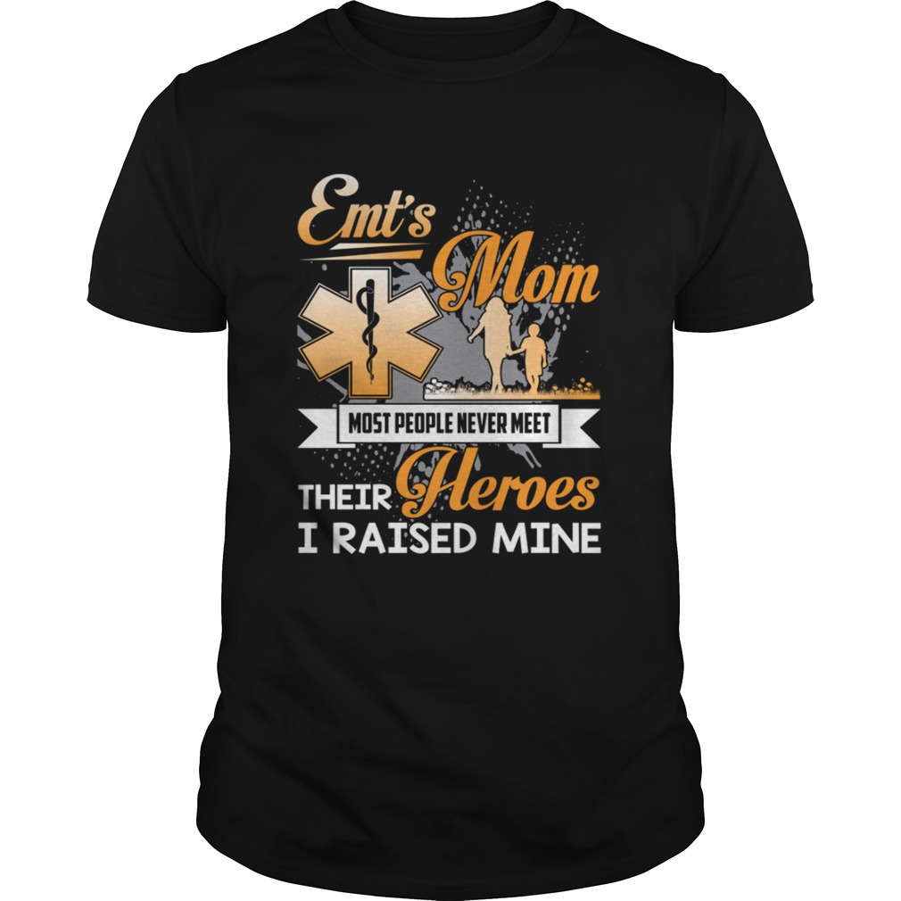 Emts Mom Most People Never Meet Their Heroes I Raised Mine Shirt