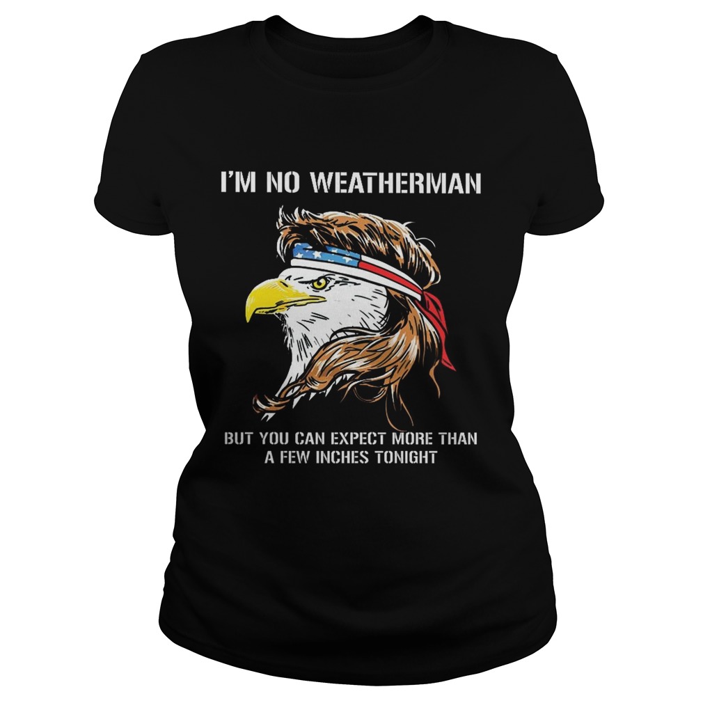 Eagle American Im no weatherman but you can expect more than a few inches tonight Classic Ladies