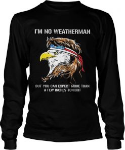 Eagle American Im no weatherman but you can expect more than a few inches tonight  LongSleeve