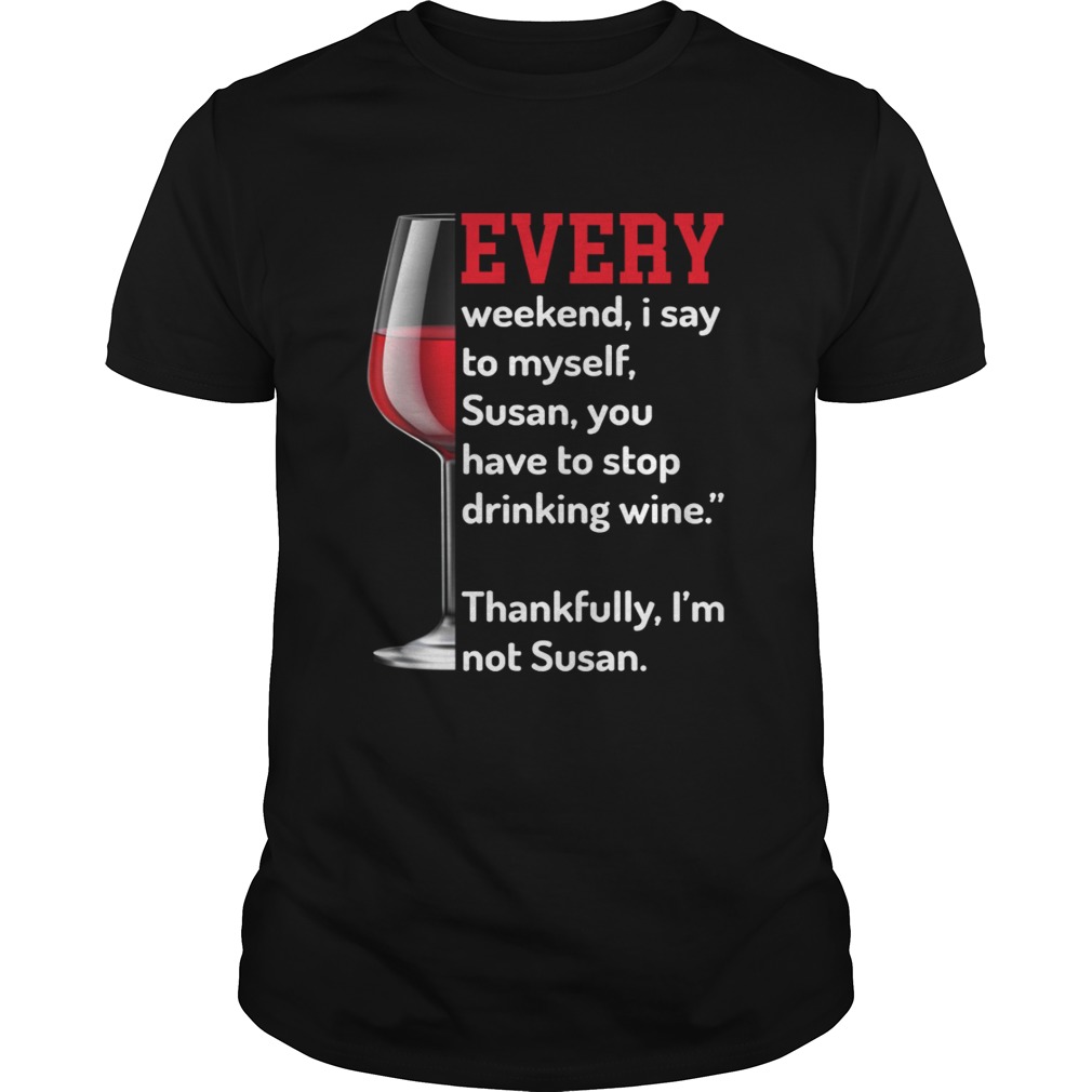 Every Weekend I Say To Myself To Stop Drinking Wine Funny Shirt