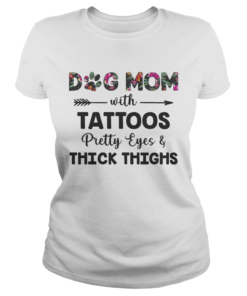 Floral Dog Mom With Tattoos Pretty Eyes And Thick Thighs Shirt Classic Ladies