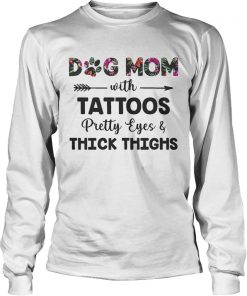 Floral Dog Mom With Tattoos Pretty Eyes And Thick Thighs Shirt LongSleeve