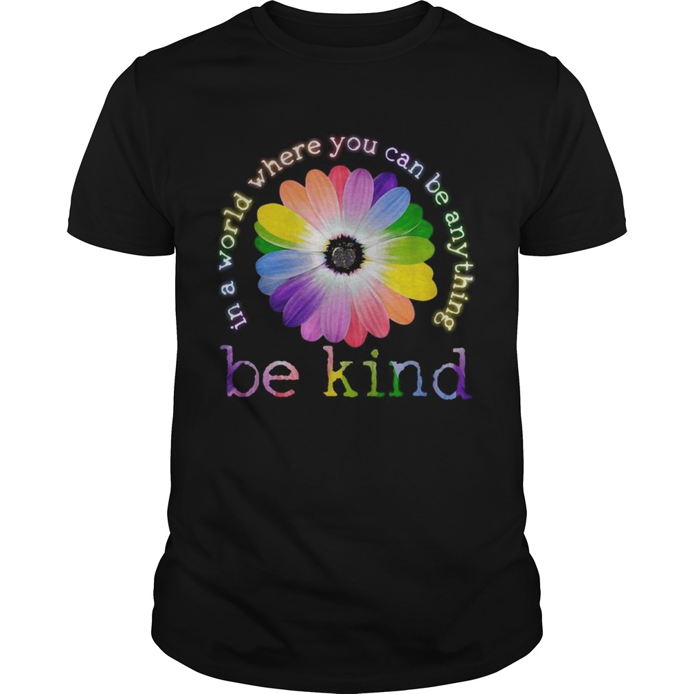 Flower Lgbt In A World Where You Can Be Anything Be Kind Shirt