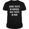 Good Taste In Horses Bad Taste In Men Funny Horse Lady Shirt Unisex