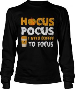Hocus Pocus I need coffee to focus Halloween  LongSleeve