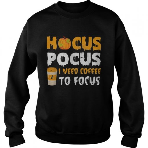 Hocus Pocus I need coffee to focus Halloween  Sweatshirt