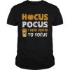 Hocus Pocus I need coffee to focus Halloween  Unisex