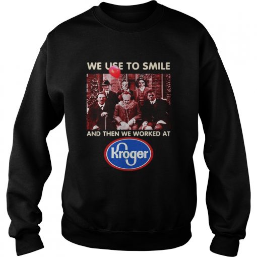 Horror character movie we use to smile and then we worked at Kroger  Sweatshirt