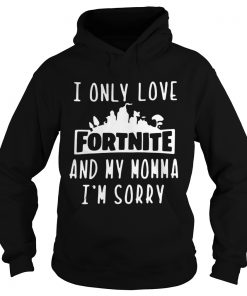 I Only Love Fortnite And My Momma Im Sorry  Hoodie