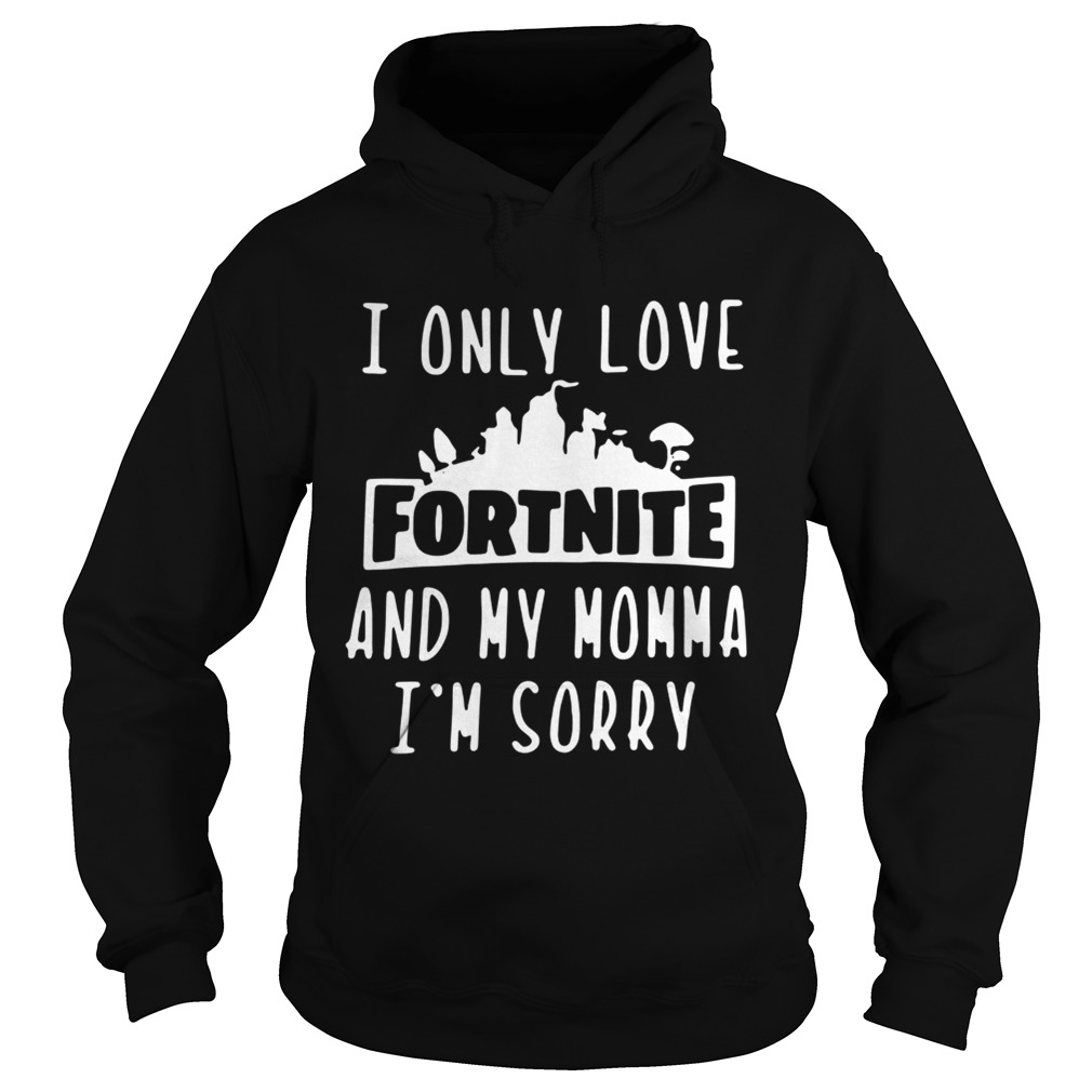 I Only Love Fortnite And My Momma Im Sorry Hoodie