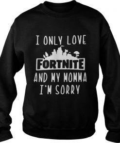 I Only Love Fortnite And My Momma Im Sorry  Sweatshirt