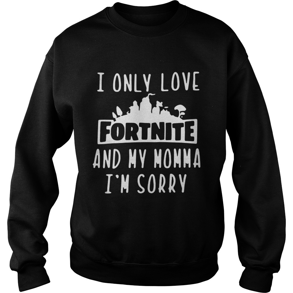 I Only Love Fortnite And My Momma Im Sorry Sweatshirt