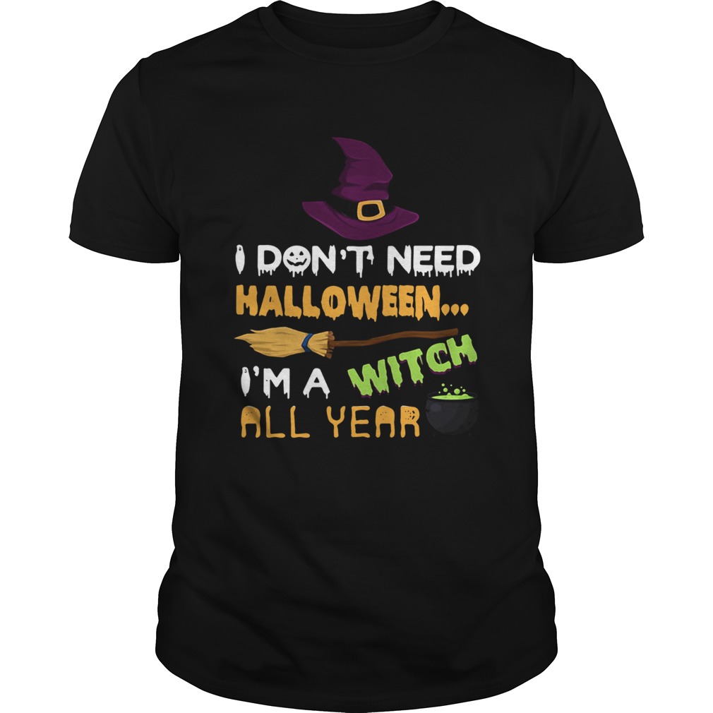 I dont need Halloween Im a witch all year shirt