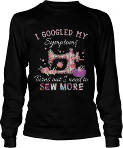 I googled my symptoms turns out I need to sew more  LongSleeve