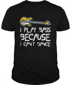 I play bass guitar because I cant dance  Unisex