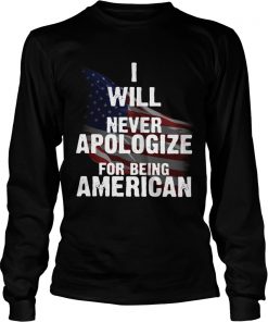 I will never apologize for being American flag  LongSleeve