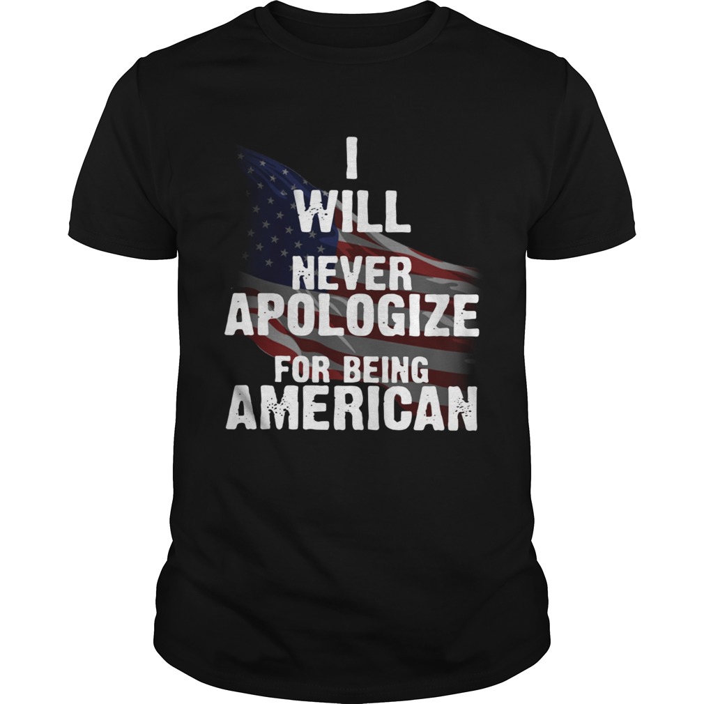 I will never apologize for being American flag Unisex