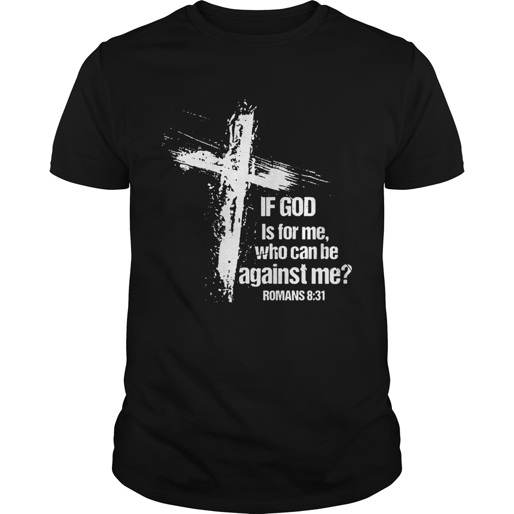 If God is for me who can be against me romans 831 shirt
