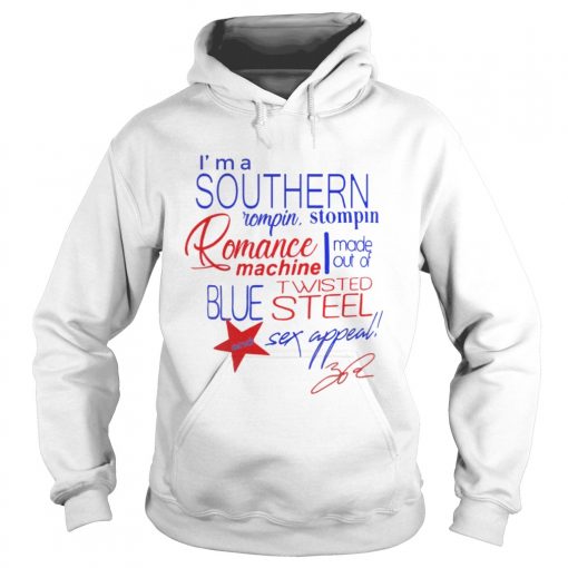 Im a Southern Rompin Stompin Romance Machine made out of Twisted Blue Steel and Sex Appeal  Hoodie