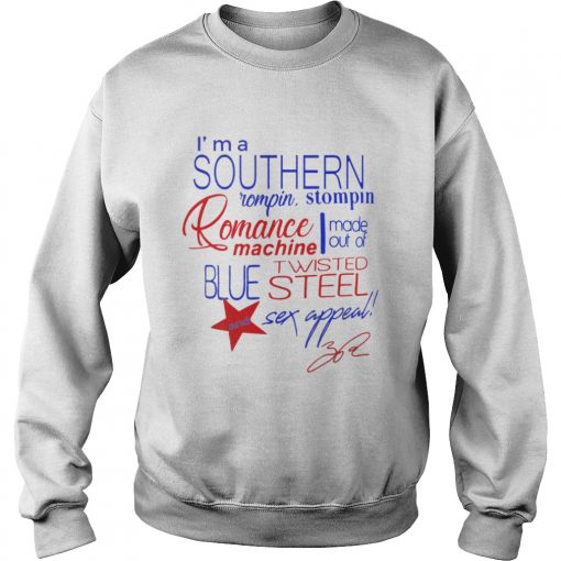 Im a Southern Rompin Stompin Romance Machine made out of Twisted Blue Steel and Sex Appeal  Sweatshirt