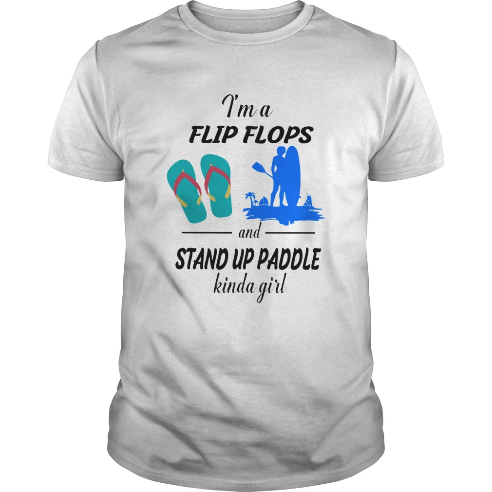 Im a flip flops and Stand Up Paddle kinda girl shirt