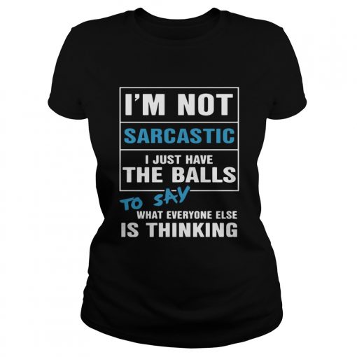 Im not sarcastic I just have the balls to say what everyone else is thinking  Classic Ladies