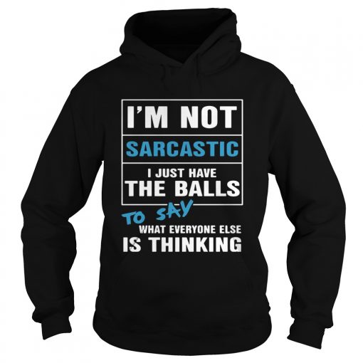 Im not sarcastic I just have the balls to say what everyone else is thinking  Hoodie