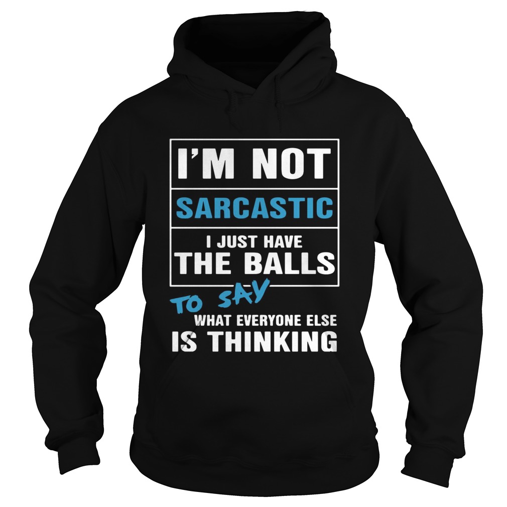 Im not sarcastic I just have the balls to say what everyone else is thinking Hoodie