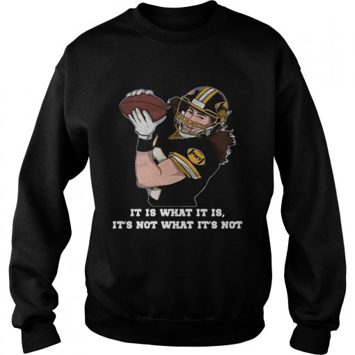 It Is What It Is Its Not What Its Not  Sweatshirt