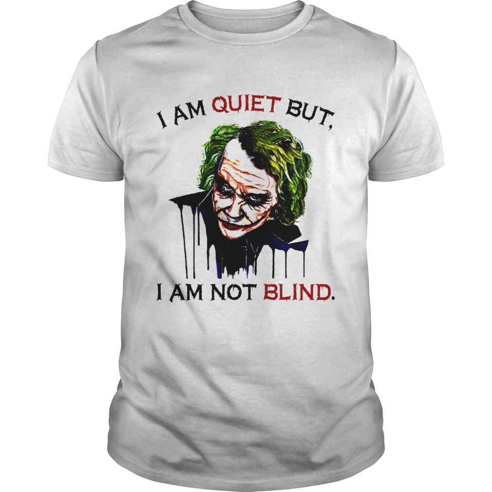 Joker Joaquin Phoenix I am quiet but I am not blind shirt