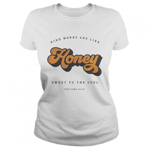 Kind Words Are Like Honey Sweet To The SoulTs Classic Ladies