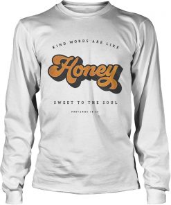 Kind Words Are Like Honey Sweet To The SoulTs LongSleeve