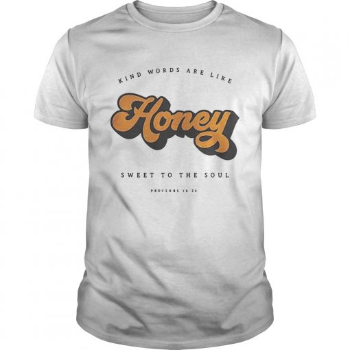 Kind Words Are Like Honey Sweet To The SoulTs Unisex