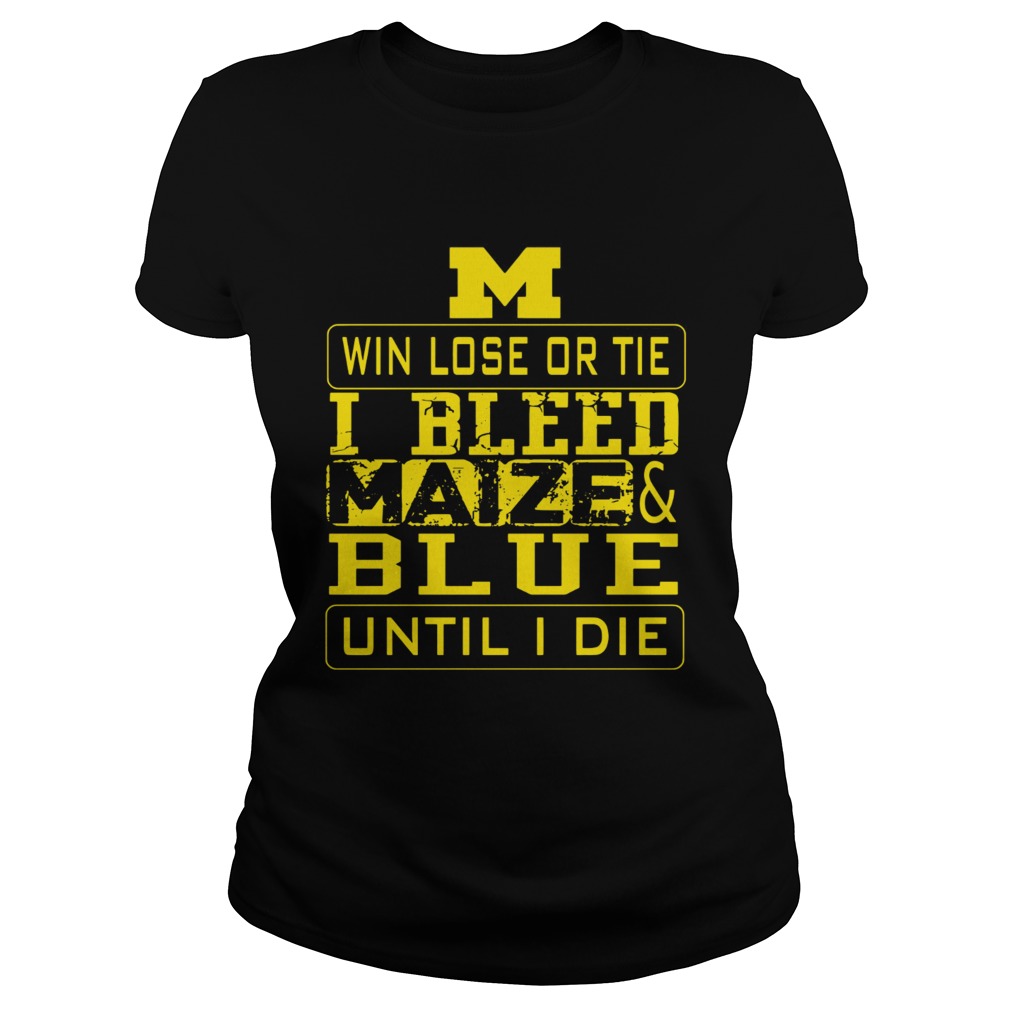 M win lose or I bleed Maize and Blue until I die Classic Ladies