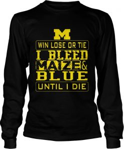 M win lose or I bleed Maize and Blue until I die  LongSleeve