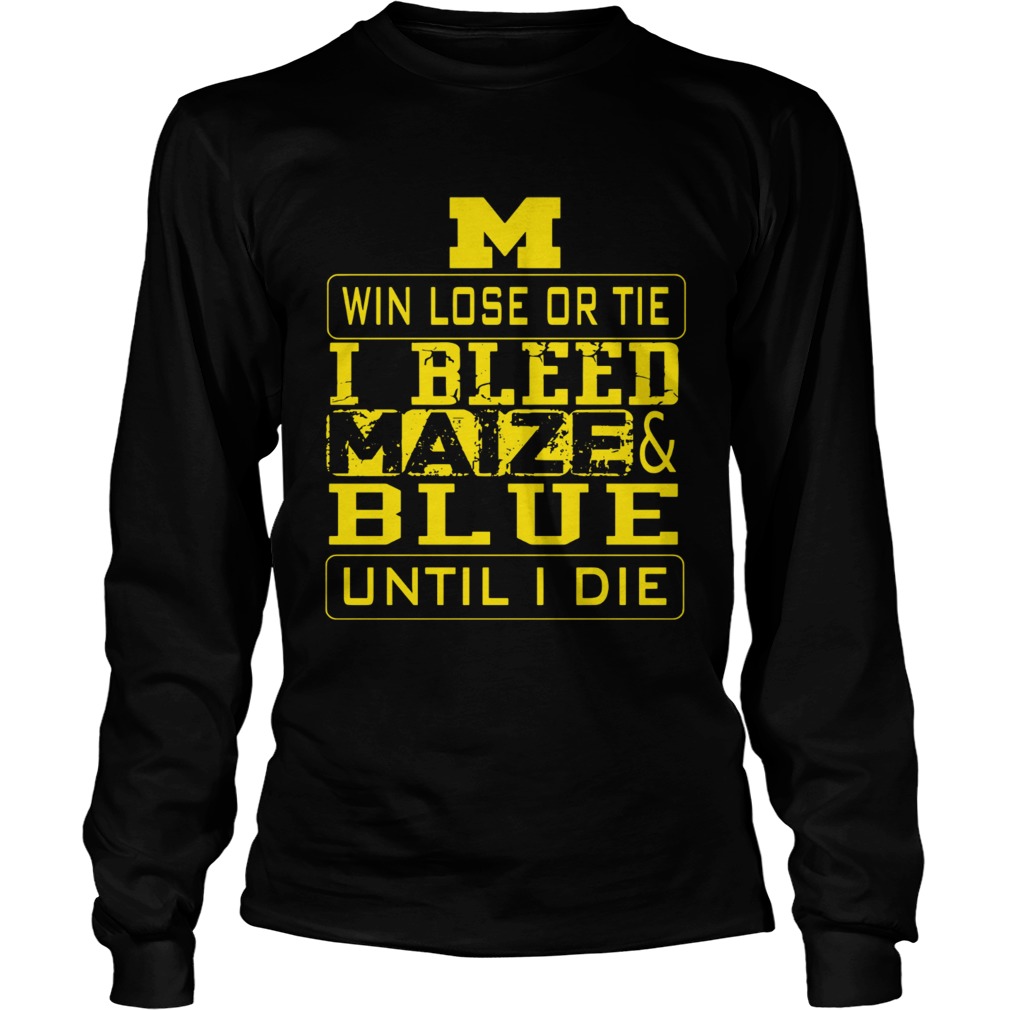M win lose or I bleed Maize and Blue until I die LongSleeve