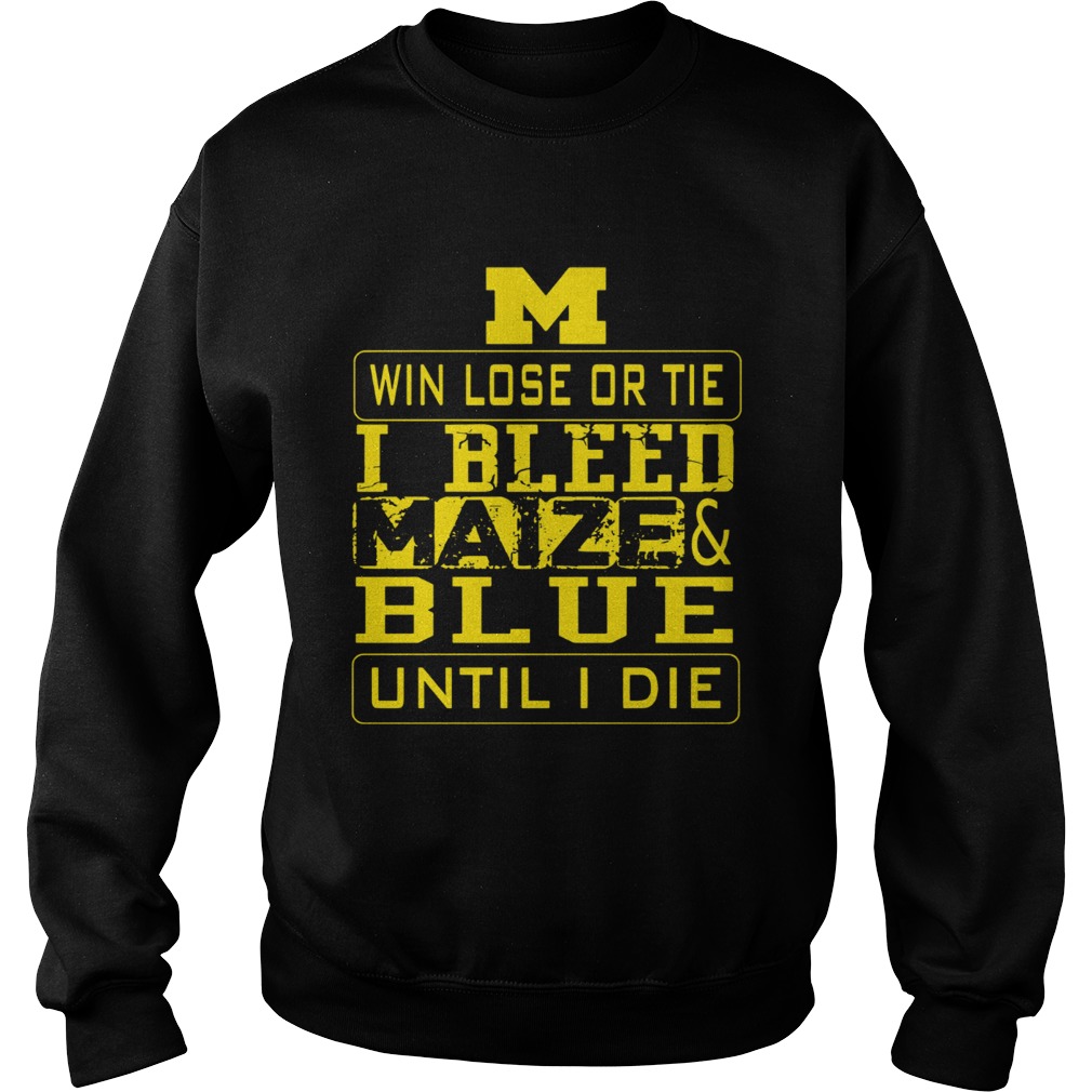 M win lose or I bleed Maize and Blue until I die Sweatshirt