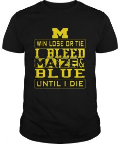 M win lose or I bleed Maize and Blue until I die  Unisex