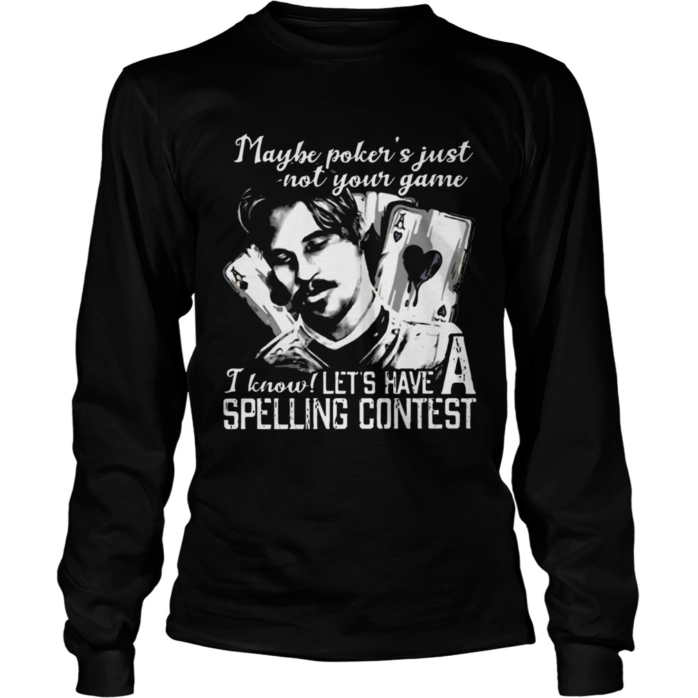 Maybe Pokers Not Your Game I know Lets Have A Spelling Contest LongSleeve