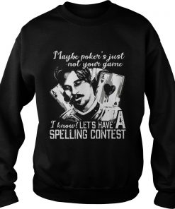 Maybe Pokers Not Your Game I know Lets Have A Spelling Contest  Sweatshirt
