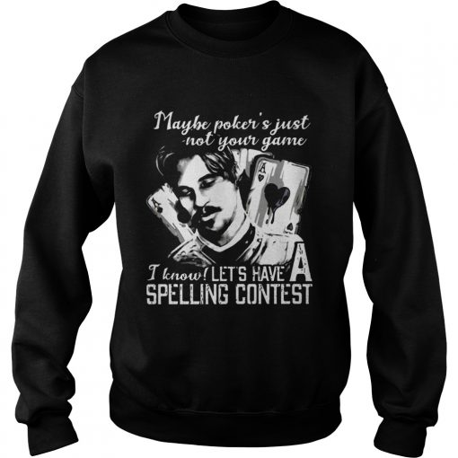 Maybe Pokers Not Your Game I know Lets Have A Spelling Contest  Sweatshirt